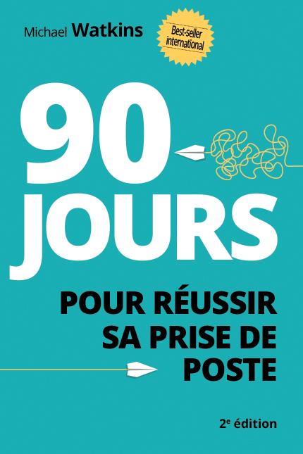90 JOURS POUR REUSSIR SA PRISE DE POSTE - 2E EDITION
