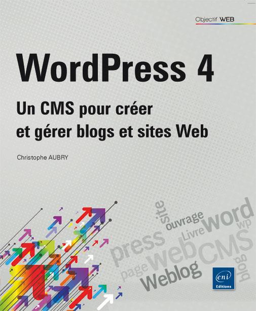 WORDPRESS 4 - UN CMS POUR CREER ET GERER BLOGS ET SITES WEB