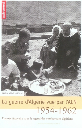 LA GUERRE D'ALGERIE VUE PAR L'ALN 1954-1962 - L'ARMEE FRANCAISE SOUS LE REGARD DES COMBATTANTS ALGER