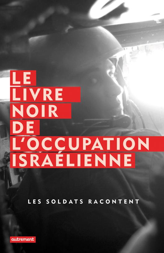 LE LIVRE NOIR DE L'OCCUPATION ISRAELIENNE - LES SOLDATS RACONTENT