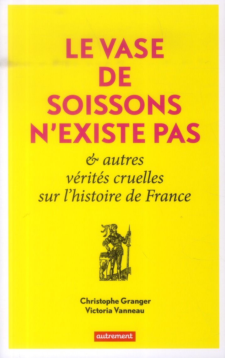 LE VASE DE SOISSONS N'EXISTE PAS - ET AUTRES VERITES CRUELLES DE L'HISTOIRE DE FRANCE