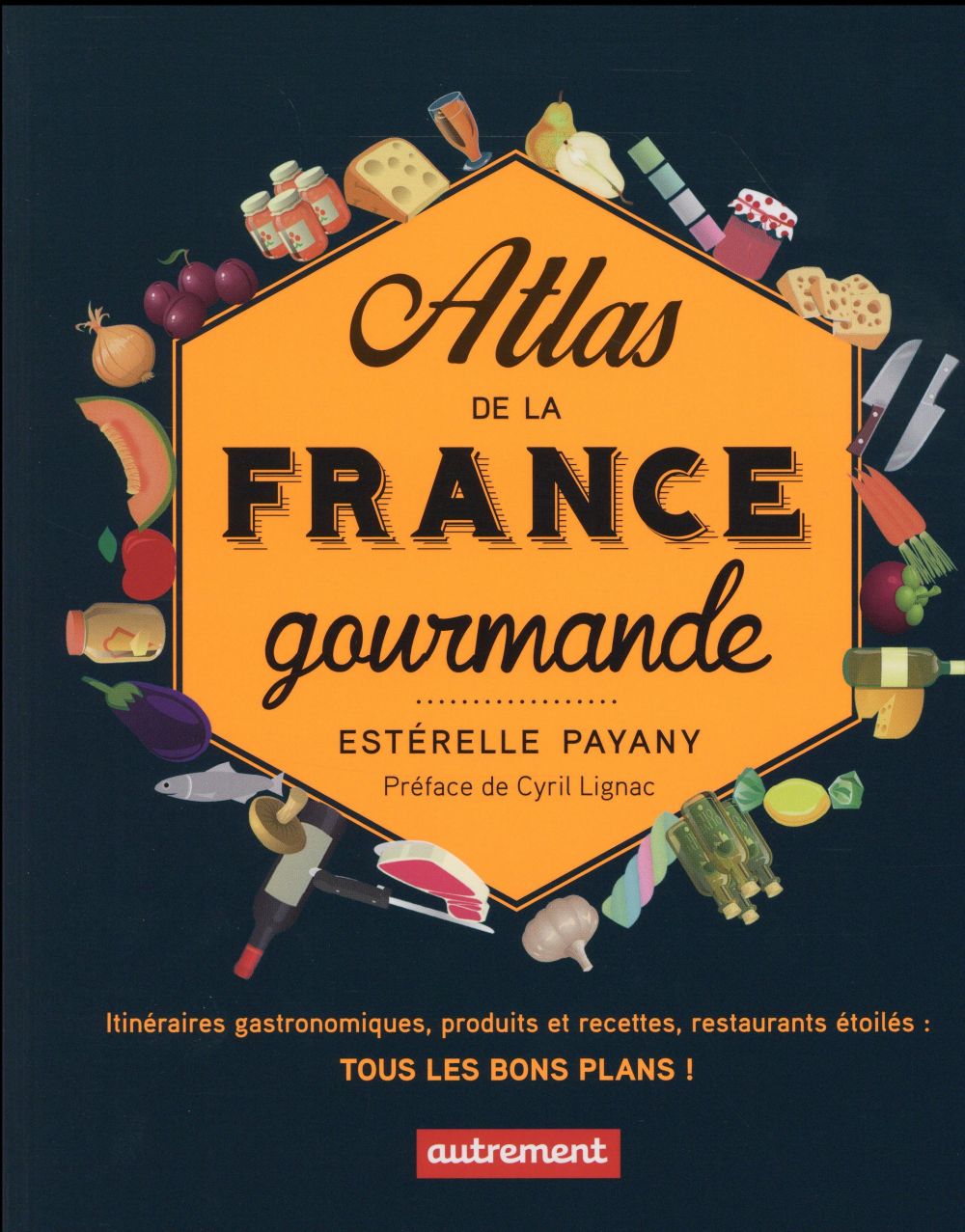 ATLAS DE LA FRANCE GOURMANDE - ITINERAIRES GASTRONOMIQUES, PRODUITS ET RECETTES, RESTAURANTS ETOILES