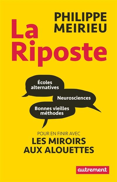 LA RIPOSTE - ECOLES ALTERNATIVES, NEUROSCIENCES ET BONNES VIEILLES METHODES : POUR EN FINIR AVEC LE