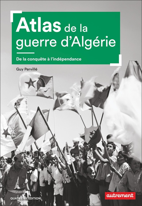 ATLAS DE LA GUERRE D'ALGERIE - DE LA CONQUETE A L'INDEPENDANCE