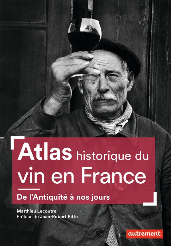 ATLAS HISTORIQUE DU VIN EN FRANCE - DE L'ANTIQUITE A NOS JOURS