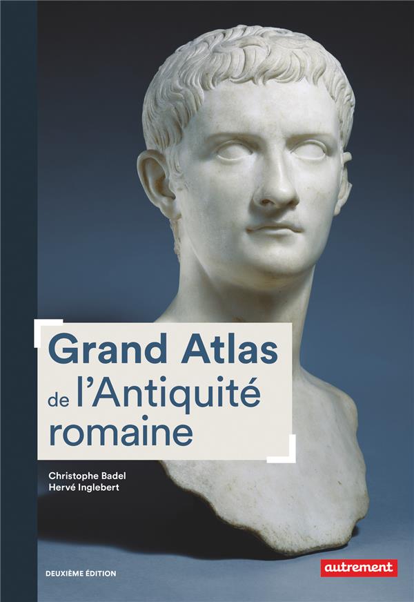 GRAND ATLAS DE L'ANTIQUITE ROMAINE - CONSTRUCTION, APOGEE ET FIN D'UN EMPIRE IIIE SIECLE AV. J.-C.-V