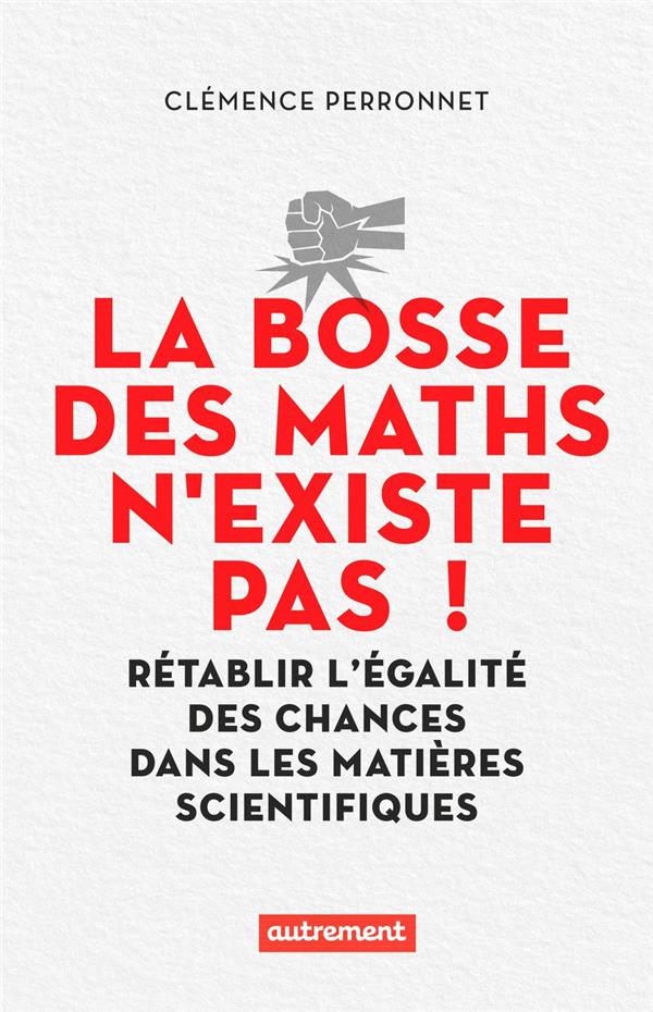 LA BOSSE DES MATHS N'EXISTE PAS - RETABLIR L'EGALITE DES CHANCES DANS LES MATIERES SCIENTIFIQUES