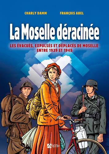 LA MOSELLE DERACINEE - LES EVACUES, EXPULSES ET DEPLACES DE MOSELLE ENTRE 1939 ET 1945