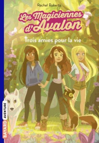 LES MAGICIENNES D'AVALON, TOME 01 - TROIS AMIES POUR LA VIE