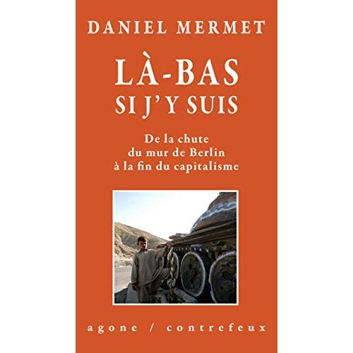 LA-BAS SI J'Y SUIS - DE LA CHUTE DU MUR DE BERLIN A LA FIN DU CAPITALISME