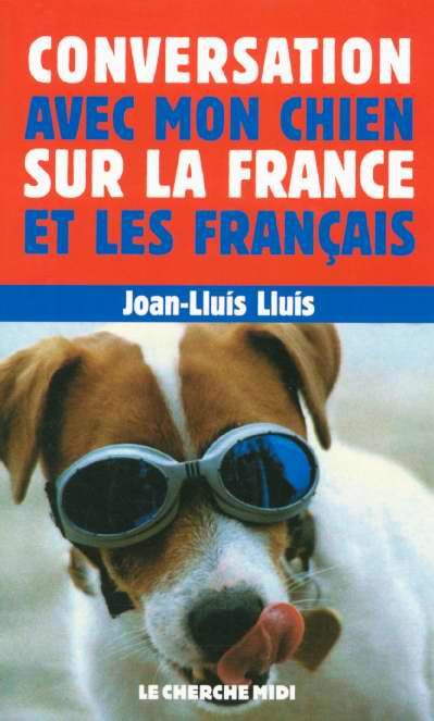 CONVERSATION AVEC MON CHIEN SUR LA FRANCE ET LES FRANCAIS