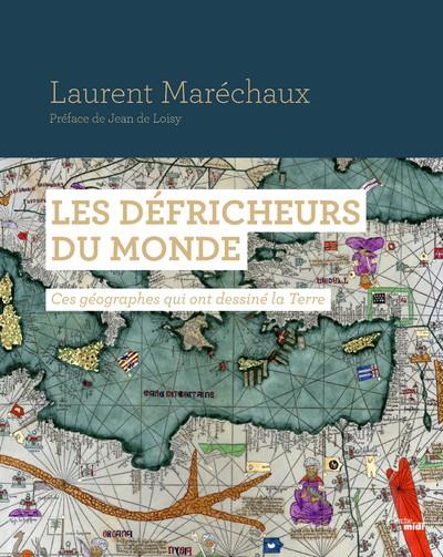 LES DEFRICHEURS DU MONDE - CES GEOGRAPHES QUI ONT DESSINE LA TERRE