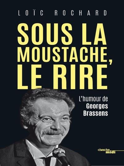 SOUS LA MOUSTACHE, LE RIRE - L'HUMOUR DE GEORGES BRASSENS