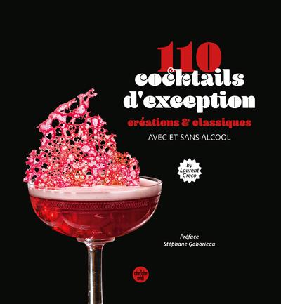 110 COCKTAILS D'EXCEPTION, CLASSIQUES ET CREATIONS, AVEC ET SANS ALCOOL