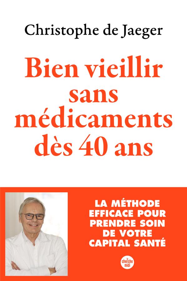 BIEN VIEILLIR SANS MEDICAMENTS DES 40 ANS - LA METHODE EFFICACE POUR PRENDRE SOIN DE VOTRE CAPITAL S