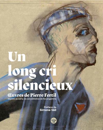 UN LONG CRI SILENCIEUX - OEUVRES DE PIERRE FERTIL, DEPORTE AU CAMP DE CONCENTRATION DE NEUENGAMME