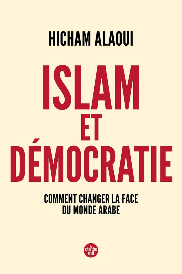 ISLAM ET DEMOCRATIE : COMMENT CHANGER LA FACE DU MONDE ARABE