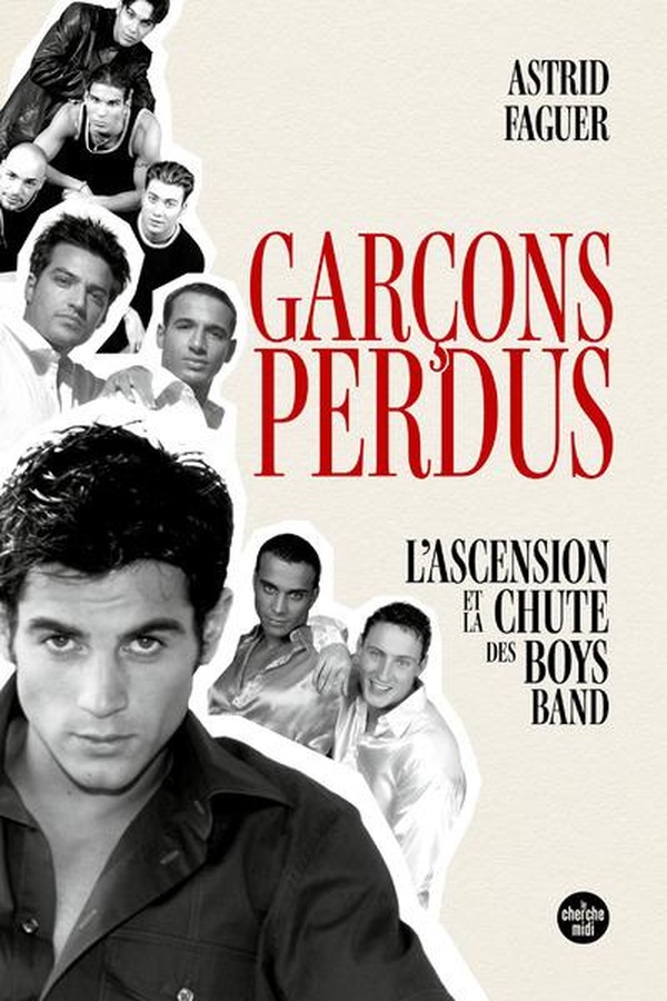 GARCONS PERDUS. L'ASCENSION ET LA CHUTE DES BOYS BANDS
