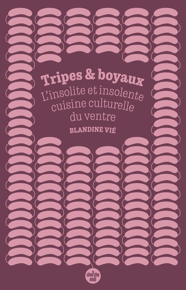 TRIPES ET BOYAUX - L'INSOLITE ET INSOLENTE CUISINE CULTURELLE DU VENTRE