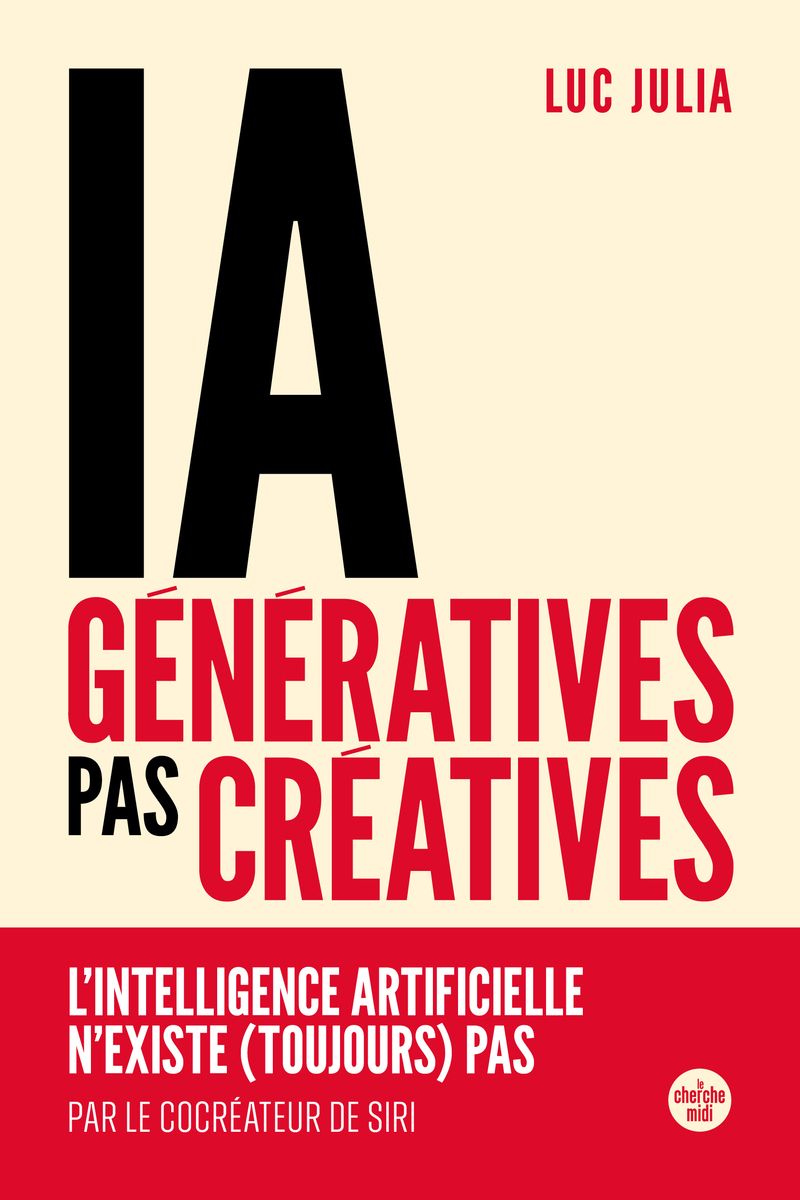 IA GENERATIVES, PAS CREATIVES - L'INTELLIGENCE ARTIFICIELLE N'EXISTE (TOUJOURS) PAS