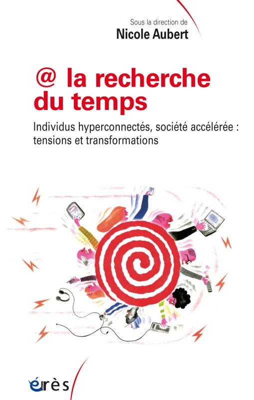 LA RECHERCHE DU TEMPS - INDIVIDUS, HYPERCONNECTES, SOCIETE ACCELEREE : TENSIONS ET TRANSFORMATIONS