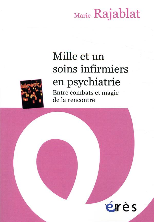 MILLE ET UN SOINS INFIRMIERS EN PSYCHIATRIE - ENTRE COMBATS ET MAGIE DE LA RENCONTRE