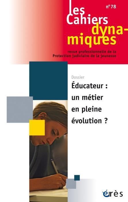 CAHIERS DYNAMIQUES 78 - EDUCATEUR, UN METIER EN PLEINE EVOLUTION ?