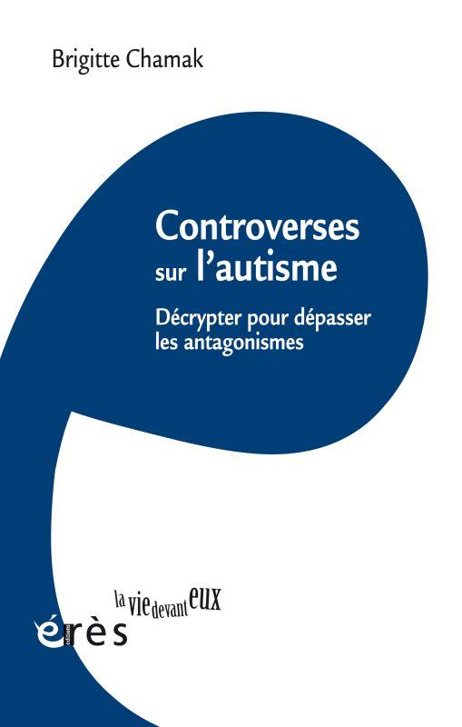 CONTROVERSES SUR L'AUTISME - DECRYPTER POUR DEPASSER LES ANTAGONISMES