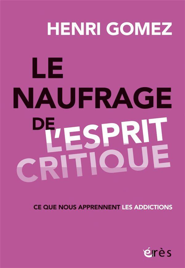 LE NAUFRAGE DE L'ESPRIT CRITIQUE - CE QUE NOUS APPRENNENT LES ADDICTIONS