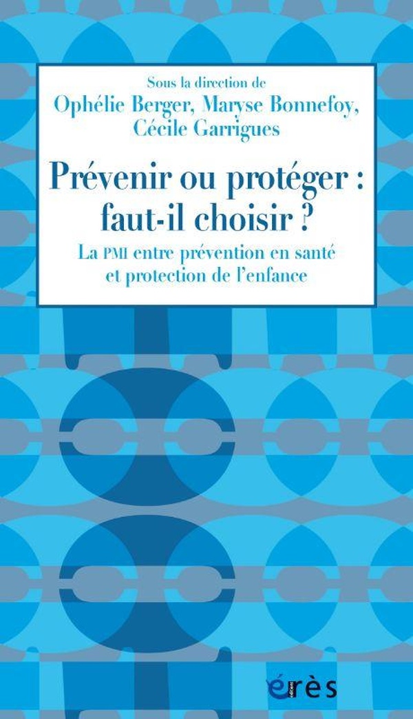 PREVENIR OU PROTEGER : FAUT-IL CHOISIR ? - LA PMI ENTRE PREVENTION EN SANTE ET PROTECTION DE LENFANC