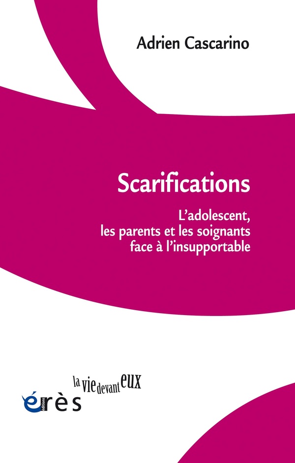 SCARIFICATIONS - L'ADOLESCENT, LES PARENTS ET LES SOIGNANTS FACE A L'INSUPPORTABLE