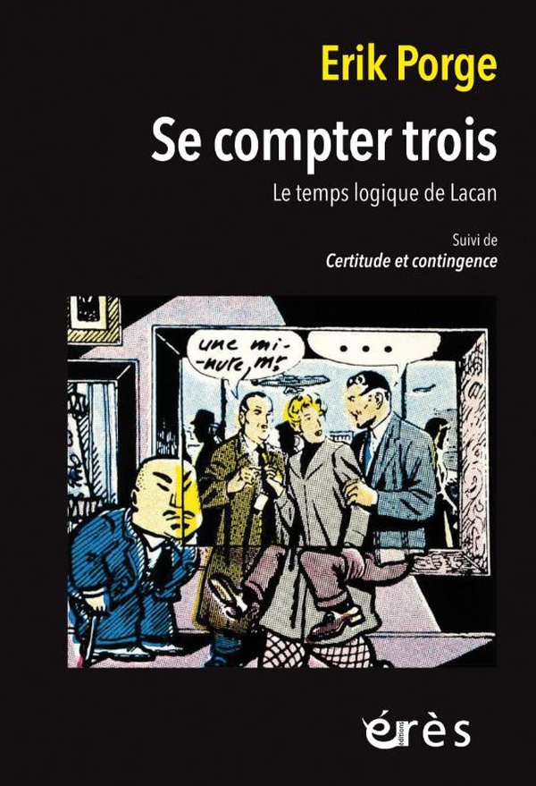 SE COMPTER TROIS - LES TEMPS LOGIQUE DE LACAN SUIVI DE CERTITUDE ET CONTINGENCE