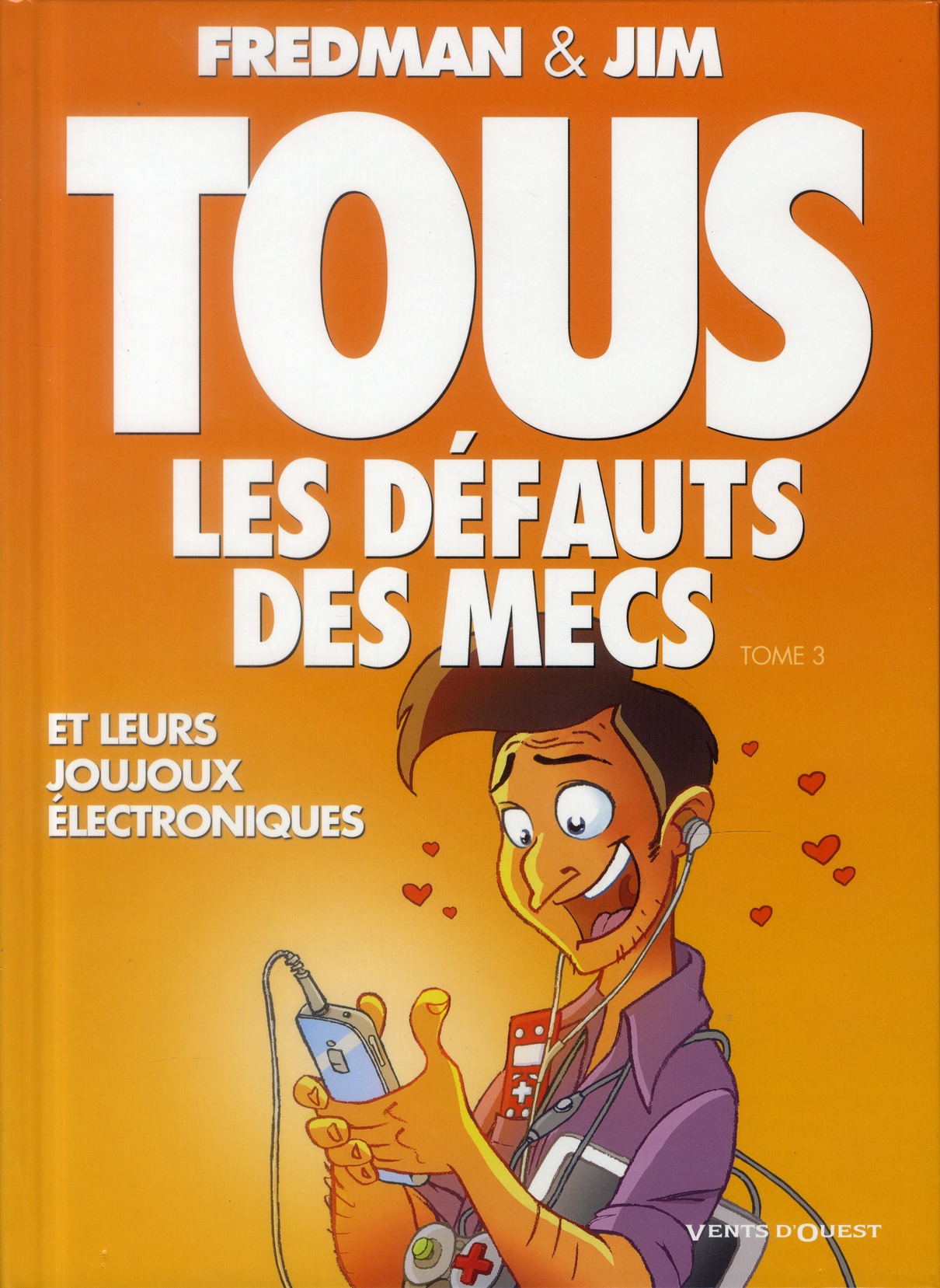 TOUS LES DEFAUTS DES MECS - TOME 03 - ET LEURS JOUJOUX ELECTRONIQUES...
