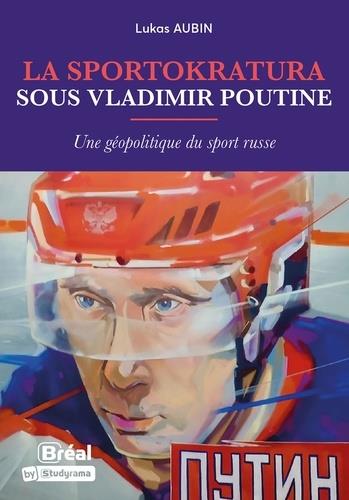 LA SPORTOKRATURA SOUS VLADIMIR POUTINE - UNE GEOPOLITIQUE DU SPORT RUSSE