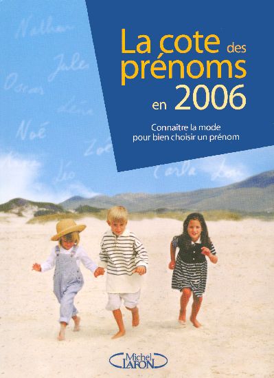 LA COTE DES PRENOMS EN 2006 CONNAITRE LA MODE POUR BIEN CHOISIR UN PRENOM