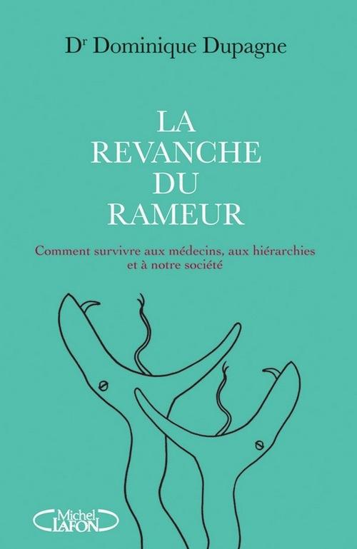 LA REVANCHE DU RAMEUR. COMMENT SURVIVRE AUX MEDECINS, AUX HIERARCHIES ET A NOTRE SOCIETE.