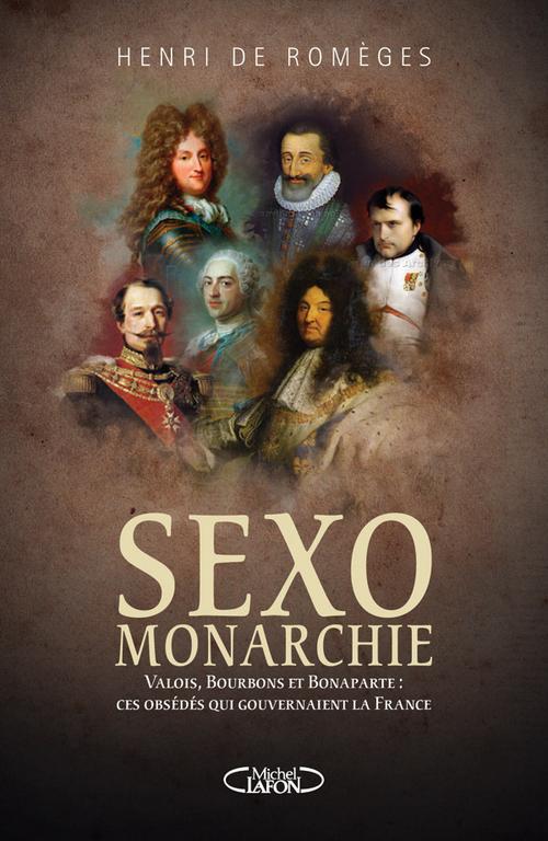 SEXO-MONARCHIE. CES OBSEDES QUI GOUVERNAIENT LA FRANCE