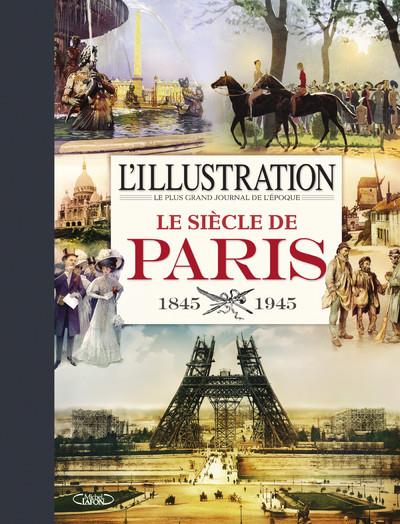 L'ILLUSTRATION - LE SIECLE DE PARIS 1845-1945
