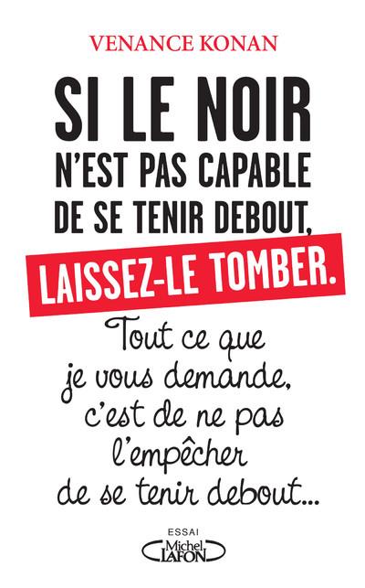 SI LE NOIR N'EST PAS CAPABLE DE SE TENIR DEBOUT, LAISSEZ-LE TOMBER.