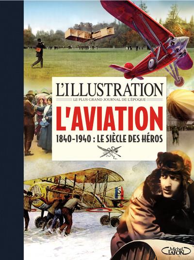 L'ILLUSTRATION - L'AVIATION - 1840-1940 : LE SIECLE DES HEROS
