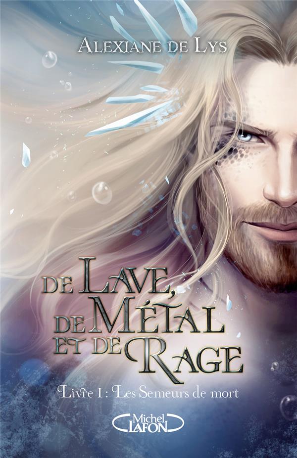 DE LAVE, DE METAL ET DE RAGE - PREQUEL DE DE SANG, D'ECUME ET DE GLACE - TOME 1 LES SEMEURS DE MORT