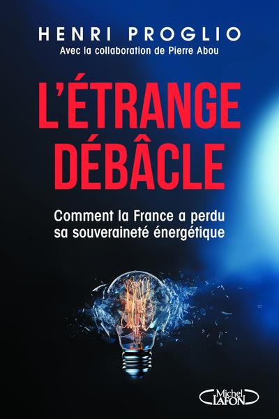L'ETRANGE DEBACLE - COMMENT LA FRANCE A PERDU SA SOUVERAINETE ENERGETIQUE