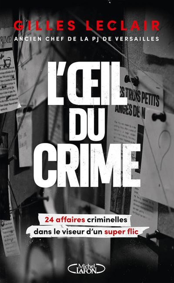 L'OEIL DU CRIME - 24 AFFAIRES CRIMINELLES DANS LE VISEUR D'UN SUPER FLIC