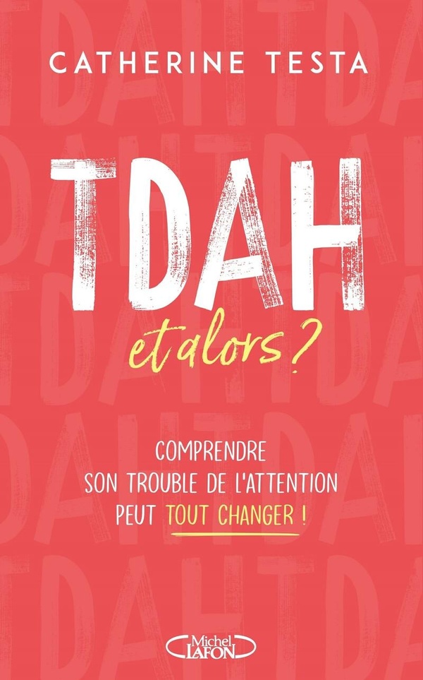 TDAH, ET ALORS ? - COMPRENDRE SON TROUBLE DE L'ATTENTION PEUT TOUT CHANGER !