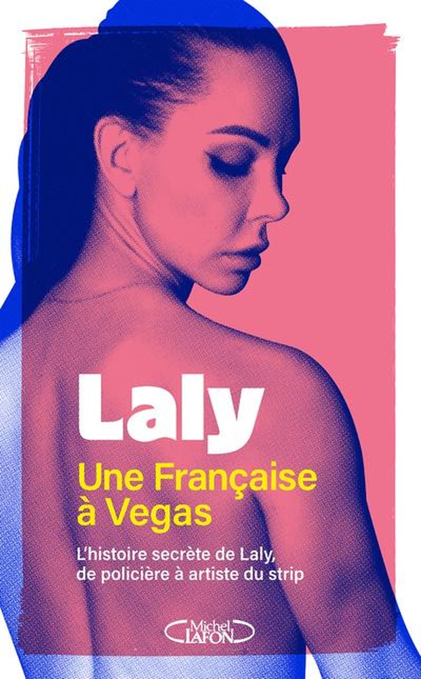 UNE FRANCAISE A VEGAS - L'HISTOIRE SECRETE DE LALY, DE POLICIERE A ARTISTE DU STRIP