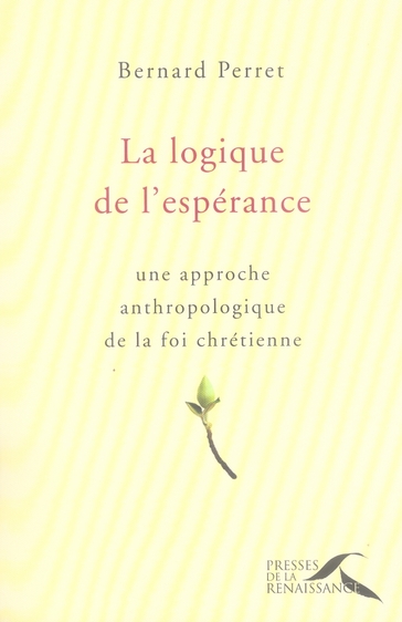 LA LOGIQUE DE L'ESPERANCE UNE APPROCHE ANTHROPOLOGIQUE DE LA FOI CHRETIENNE