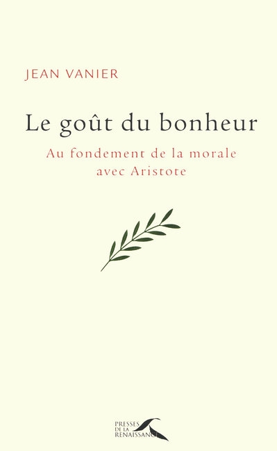LE GOUT DU BONHEUR - AU FONDEMENT DE LA MORALE AVEC ARISTOTE LE GOUT DU BONHEUR - AU FONDEMENT DE LA MORALE AVEC ARISTOTE