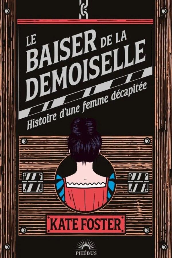 LE BAISER DE LA DEMOISELLE - HISTOIRE D'UNE FEMME DECAPITEE