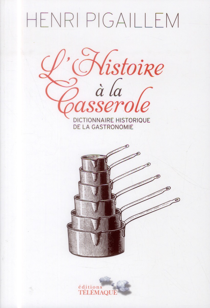 L'HISTOIRE A LA CASSEROLE - DICTIONNAIRE HISTORIQUE DE LA GASTRONOMIE