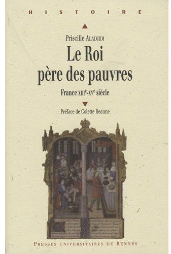 LE ROI PERE DES PAUVRES - FRANCE XIIIE-XVE SIECLE. PREFACE DE COLETTE BEAUME